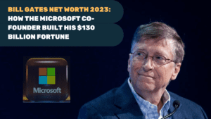 Bill Gates Net Worth 2023: Built His $130 Billion