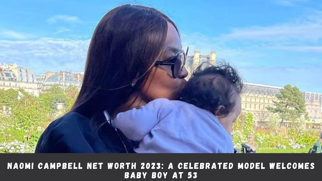 Naomi Campbell Net Worth 2023: Welcomes Baby Boy at 53