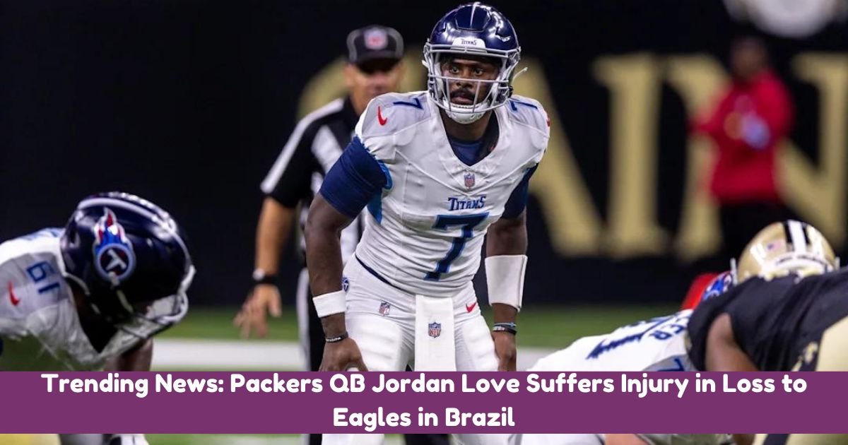 Trending News Packers QB Jordan Love Suffers Injury in Loss to Eagles in Brazil