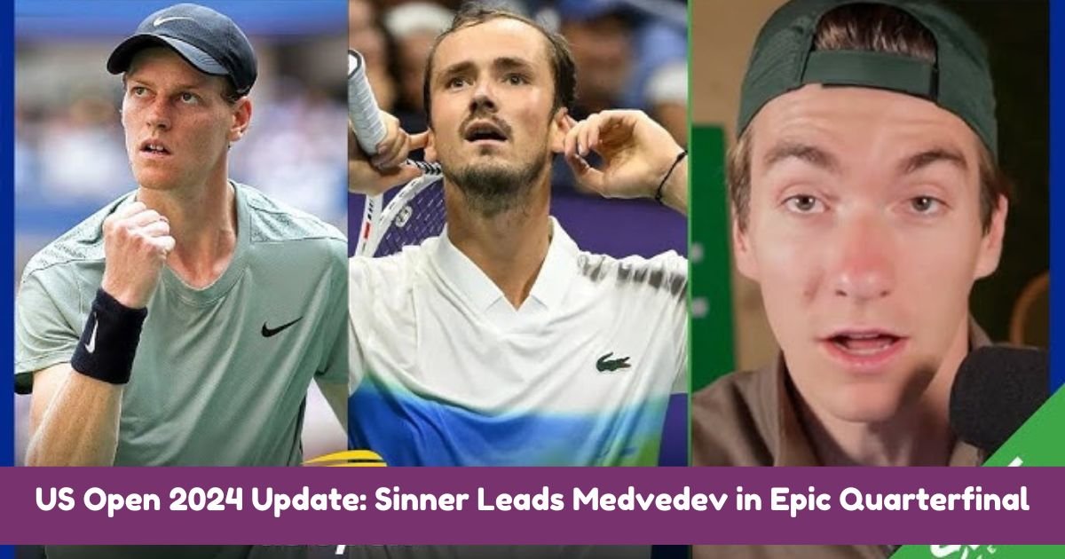 US Open 2024 Update: Sinner Leads Medvedev in Epic Quarterfinal